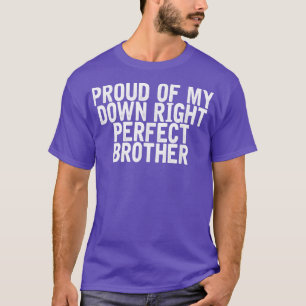Proud Of My Down Right Perfect Brother Funny Joke T-Shirt