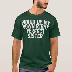 Proud Of My Down Right Perfect Sister Funny Joke Q T-Shirt