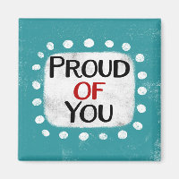 Proud Of You Refrigerator Magnet