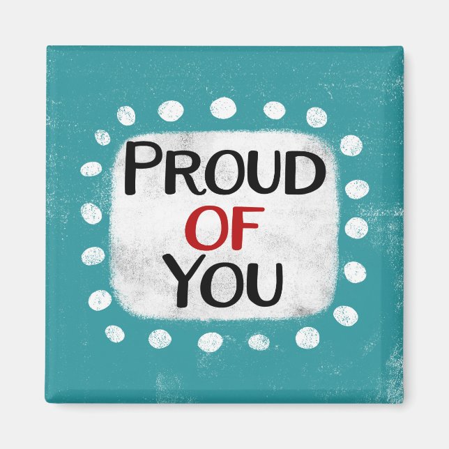 Proud Of You Refrigerator Magnet (Front)