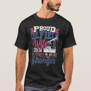 Proud Oilfield Wife We Just Get Stronger Oil Rig W T-Shirt