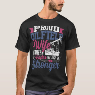 Proud Oilfield Wife We Just Get Stronger Oil Rig W T-Shirt