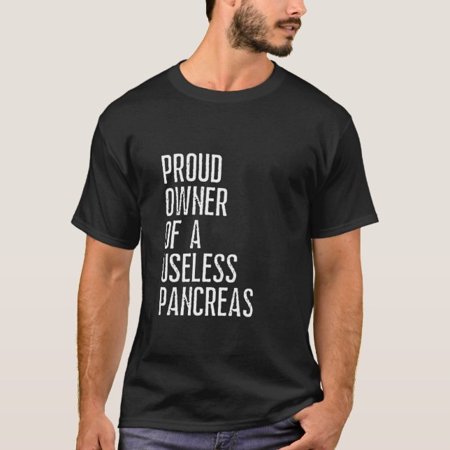 Proud Owner Of A Useless Pancreas Diabetes Diabeti T-Shirt (Front)