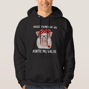Proud Owner Of An Aortic Pig Valve Heart Disease A Hoodie