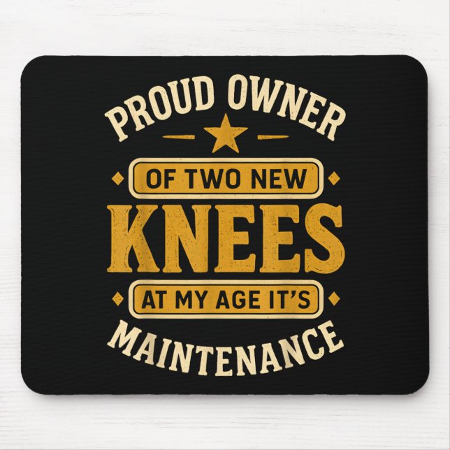 Proud Owner Of Two New Knees At My Age Its Mainten Mouse Pad (Front)