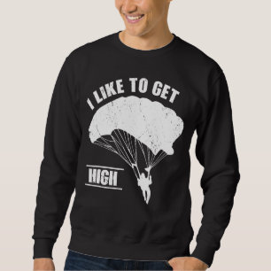Proud Parachute Skydiving I Like To Get High Skyd Sweatshirt
