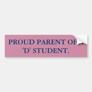 PROUD PARENT OF A 'D' STUDENT. BUMPER STICKER