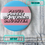 Proud Parent of a Trans Daughter Button<br><div class="desc">It's so important for a trans child to feel fully accepted by a parent. Show your pride with this colourful button with customisable text.</div>
