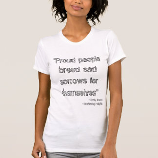 Proud people breed sad sorrows for themselves T-Shirt