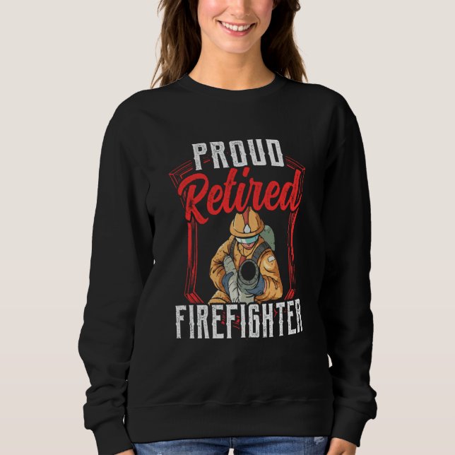 Proud Retired Firefighter Fire Fighter Retirement  Sweatshirt