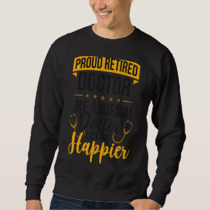 Proud Retired Medical Doctor Happier Doctor Retire Sweatshirt