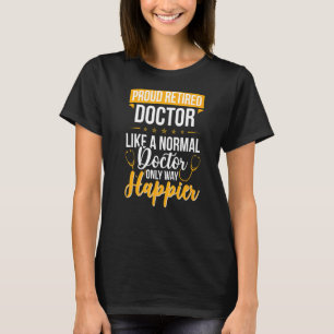Proud Retired Medical Doctor Happier Doctor Retire T-Shirt