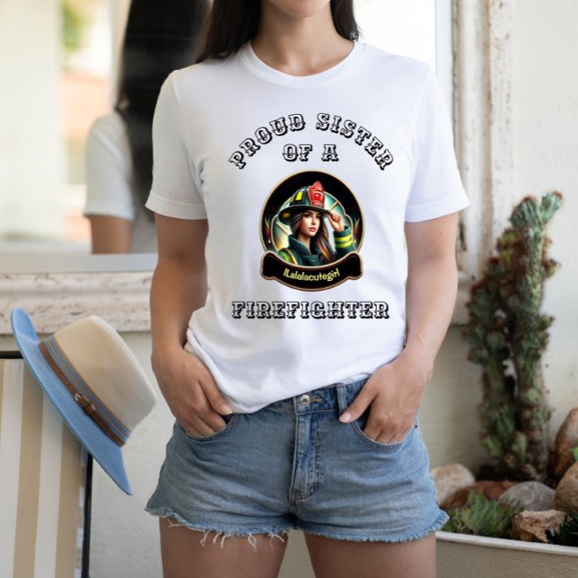 Proud Sister Of A FireFighter imagination W T-Shirt (Creator Uploaded)