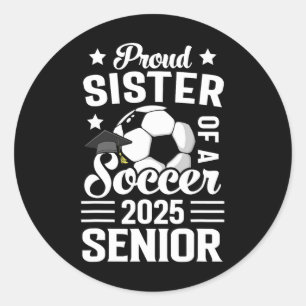 Proud Sister Of A Soccer Senior Cl Of 2025 Graduat Classic Round Sticker