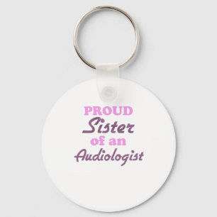 Proud Sister of an Audiologist Key Ring