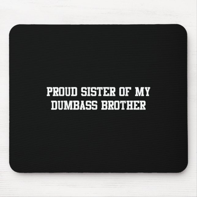 Proud Sister Of My Dumb Brother Funny Humour Famil Mouse Pad (Front)