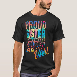 Proud Sister Of The Best Golden Retriever Ever - P T-Shirt