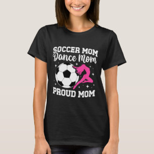 Proud Soccer And Dance Mom Of Soccer Player And Da T-Shirt