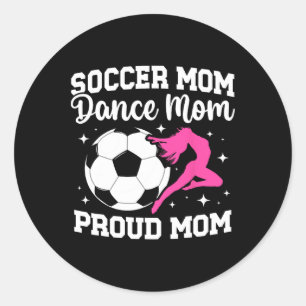 Proud Soccer And Dance Mum Of Soccer Player And Da Classic Round Sticker