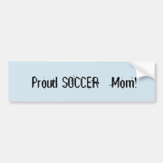 Proud Soccer Mum ! Bumper Sticker