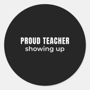 Proud Teacher Showing Up – Clroom Commitment Humou Classic Round Sticker