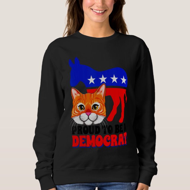 Proud To Be A Democrat Cat Politics USA American F Sweatshirt (Front)