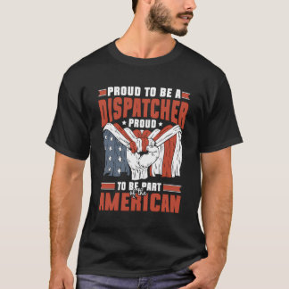 Proud To Be A Dispatcher Proud To Be American T-Shirt