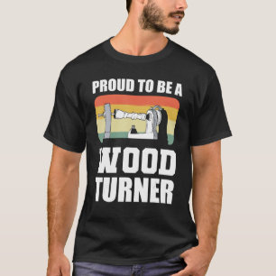 Proud To Be A Wood Turner Woodturning T-Shirt