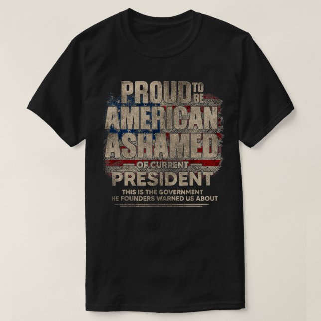 Proud to be American Ashamed of Current President  T-Shirt (Design Front)