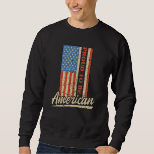Proud To Be An American Pro Usa Patriotic Us Flag  Sweatshirt