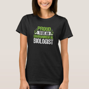 Proud To Be An Environmental Biologist Environment T-Shirt