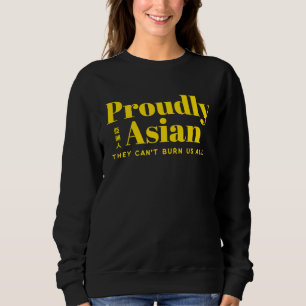 Proud to be Asian Proudly Asian They Can't Burn Us Sweatshirt