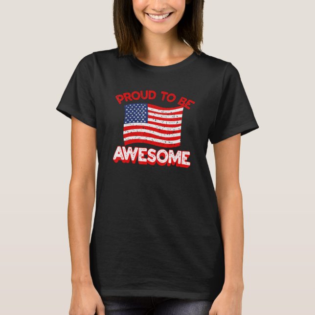 Proud To Be Awesome Proud American  Usa Flag Pride T-Shirt (Front)