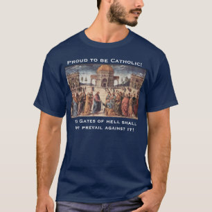 Proud to be Catholic!, The Gates of h... T-Shirt