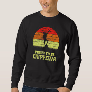 Proud To Be Chippewa Pride American Indian Indigen Sweatshirt
