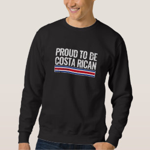 Proud To Be Costa Rican Costa Rica Flag Sweatshirt