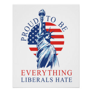 Proud to be Everything Liberals Hate Conservative Poster