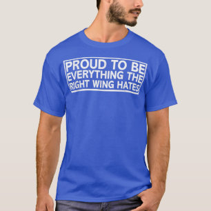 Proud To Be Everything The Right Wing Hates4951 T-Shirt