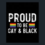 Proud To Be Gay And Black Poster<br><div class="desc">Proud To Be Gay And Black 
gay, lgbt, black, gay, pride, gift, funny, lqbtq, love, bisexual, transgender, queer, protest, black, rainbow, blue, flag, bi, trans, gay daughter, gifts</div>