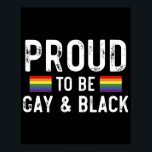 Proud To Be Gay And Black Poster<br><div class="desc">Proud To Be Gay And Black 
gay, lgbt, black, gay, pride, gift, funny, lqbtq, love, bisexual, transgender, queer, protest, black, rainbow, blue, flag, bi, trans, gay daughter, gifts</div>