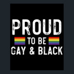 Proud To Be Gay And Black Poster<br><div class="desc">Proud To Be Gay And Black 
gay, lgbt, black, gay, pride, gift, funny, lqbtq, love, bisexual, transgender, queer, protest, black, rainbow, blue, flag, bi, trans, gay daughter, gifts</div>