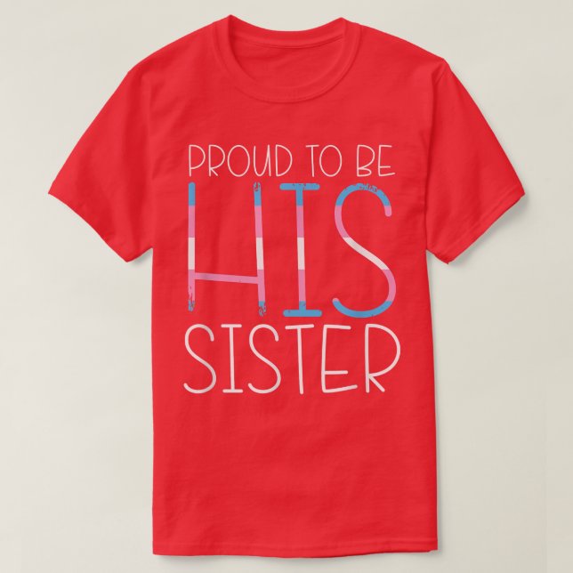 Proud To Be His Sister Family Member Transgender S T-Shirt (Design Front)