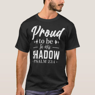 Proud To Be In His Shadow Psalm 234 White T-Shirt