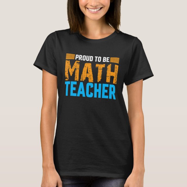 Proud To Be Math Teacher Proud Teacher Future Math T-Shirt (Front)