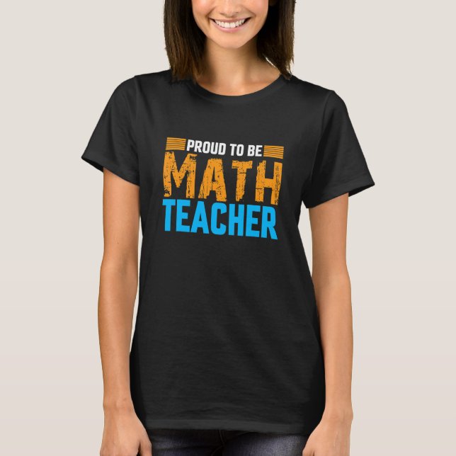 Proud To Be Math Teacher Proud Teacher Future Math T-Shirt (Front)