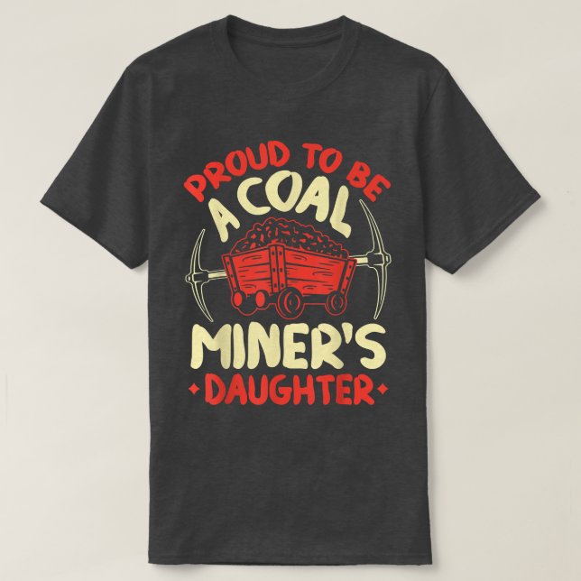 Proud To Be The Daughter Of A Coal Miner Coal Mine T-Shirt (Design Front)