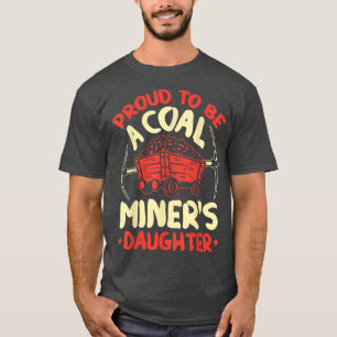 Proud To Be The Daughter Of A Coal Miner Coal Mine T-Shirt