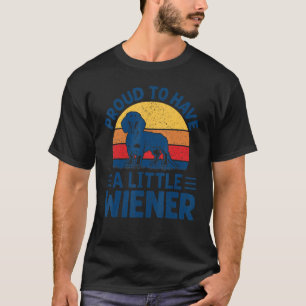 Proud To Have Little Wiener Funny Dachshund Dog T-Shirt