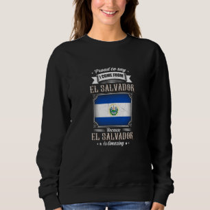 Proud to say I come from El Salvador Sweatshirt