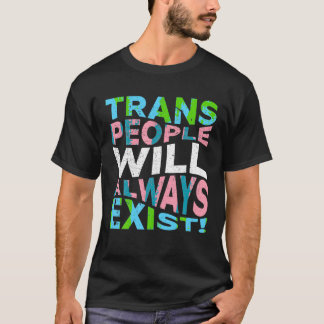 Proud Trans People Will Always Exist Transgender F T-Shirt